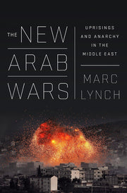 The New Arab Wars: Uprisings and Anarchy in the Middle East