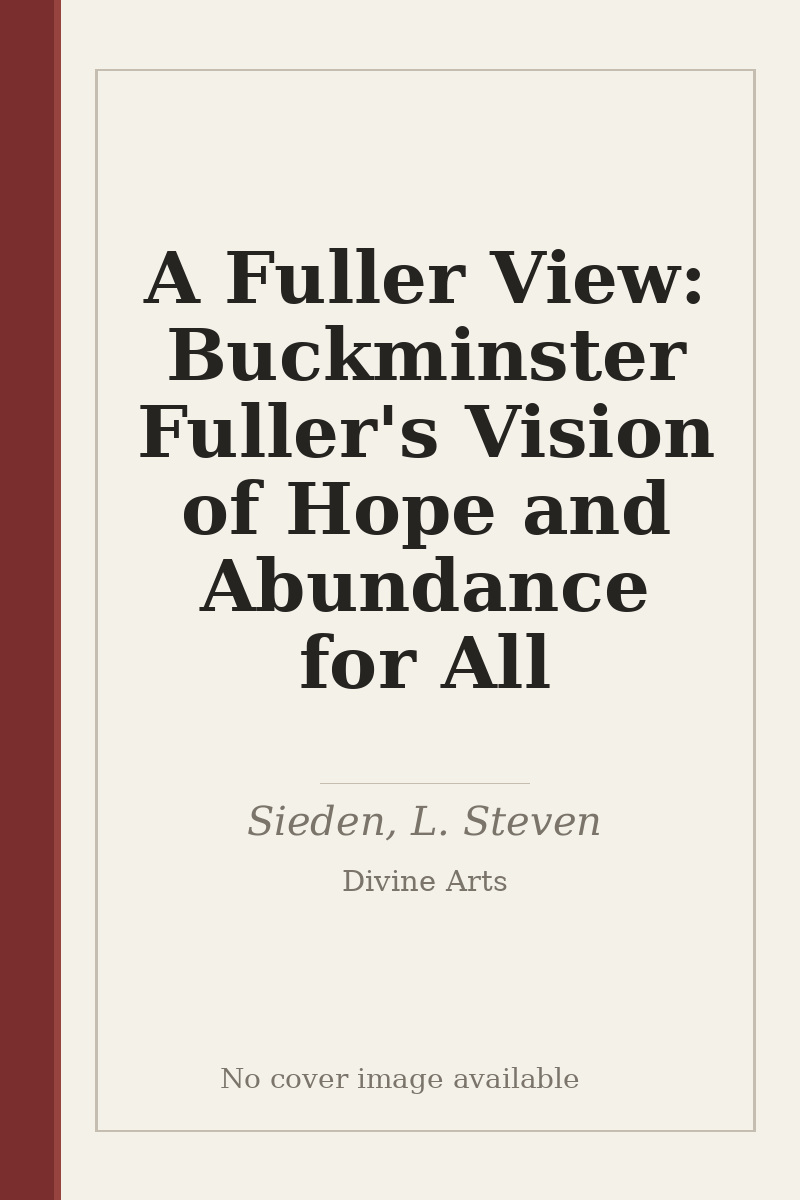 A Fuller View: Buckminster Fuller's Vision of Hope and Abundance for All - no cover image available