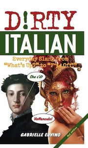 Dirty Italian: Everyday Slang from 'What's Up?' to 'F*%# Off'