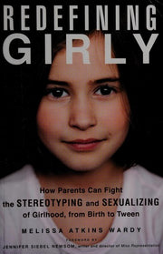 Redefining Girly: How Parents Can Fight the Stereotyping and Sexualizing of Girlhood, from Birth to Tween