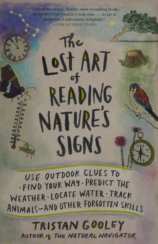 The Lost Art of Reading Nature's Signs: Use Outdoor Clues to Find Your Way, Predict the Weather, Locate Water, Track Animals - And Other Forgotten Skills (Natural Navigation)