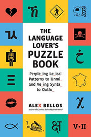 The Language Lover's Puzzle Book: A World Tour of Languages and Alphabets in 100 Amazing Puzzles (Alex Bellos Puzzle Books)