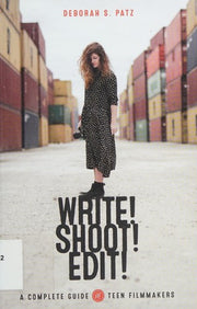 Write! Shoot! Edit!: The Complete Guide for Teen Filmmakers