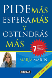 Pide más, espera más y obtendras más / Ask for More to Get more: 7 reglas para conseguir lo que deseas / 7 Keys to getting everything you wish for