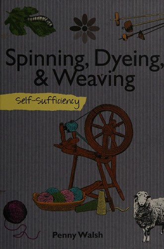 Spinning, Dyeing & Weaving: Self-Sufficiency (The Self-Sufficiency Series)