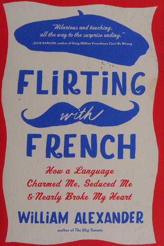 Flirting with French: How a Language Charmed Me, Seduced Me, and Nearly Broke My Heart