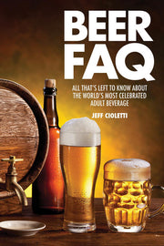Beer FAQ: All That's Left to Know About The World's Most Celebrated Adult Beverage (FAQ Lifestyle)