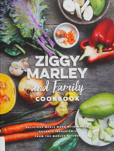 Ziggy Marley and Family Cookbook : Whole, Organic Ingredients and Delicious Meals from the Marley Kitchen