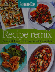 Woman's Day Recipe Remix: Start with 1 Basic Recipe, Get 4 Delicious Dishes