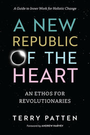 A New Republic of the Heart: Awakening into Evolutionary Activism. A Guide to Inner Work for Holistic Change (Sacred Activism)