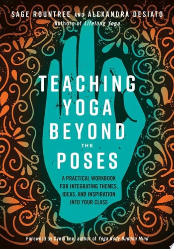 Teaching Yoga Beyond the Poses: A Practical Workbook for Integrating Themes, Ideas, and Inspiration into Your Class