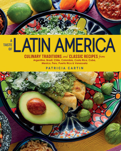 Taste of Latin America: Culinary Traditions and Classic Recipes from Argentina, Brazil, Chile, Colombia, Costa Rica, Cuba, Mexico, Peru, Puerto Rico & Venezuela