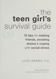 The Teen Girl's Survival Guide: Ten Tips for Making Friends, Avoiding Drama, and Coping with Social Stress (Instant Help Solutions)