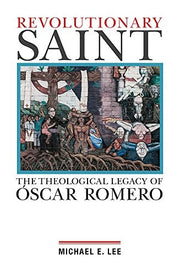 Revolutionary Saint: The Theological Legacy of Óscar Romero