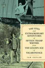 The Lives and Extraordinary Adventures of Fifteen Tramp Writers from the Golden Age of Vagabondage (Tramp Lit)