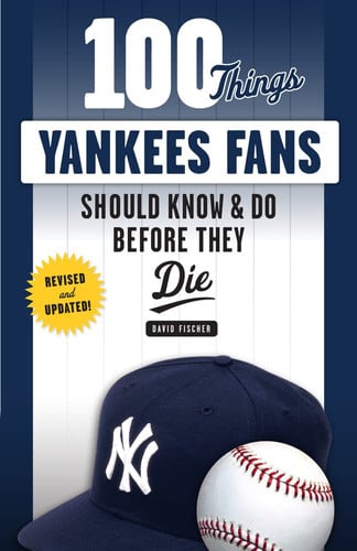 100 Things Yankees Fans Should Know & Do Before They Die (100 Things...Fans Should Know)