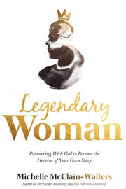 Legendary Woman: Partnering with God to Become the Heroine of Your Own Story