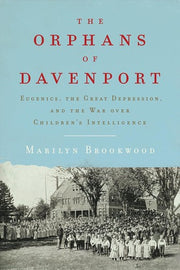 The Orphans of Davenport: Eugenics, the Great Depression, and the War over Children's Intelligence: Eugenics, the Great Depression, and the War over Children's Intelligence
