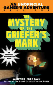 The Mystery of the Griefer's Mark: An Unofficial Gamer's Adventure, Book Two: 02