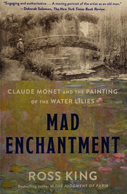 Mad Enchantment: Claude Monet and the Painting of the Water Lilies