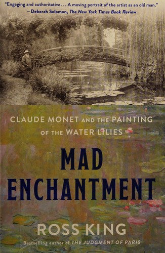 Mad Enchantment: Claude Monet and the Painting of the Water Lilies
