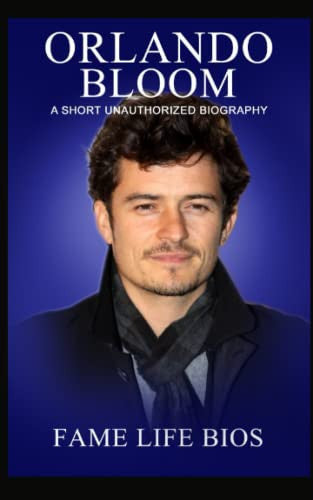 Orlando Bloom: A Short Unauthorized Biography