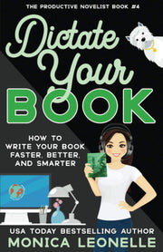 Dictate Your Book: How To Write Your Book Faster, Better, and Smarter (The Productive Novelist)