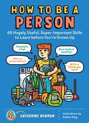 How to Be a Person: 65 Hugely Useful, Super-Important Skills to Learn before You're Grown Up