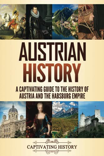 Austrian History: A Captivating Guide to the History of Austria and the Habsburg Empire (History of European Countries)
