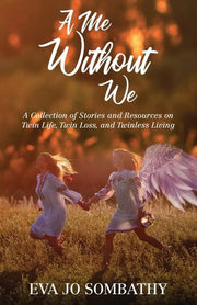 A Me Without We: A Collection of Stories and Resources on Twin Life, Twin Loss, and Twinless living