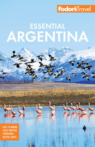 Fodor's Essential Argentina: with the Wine Country, Uruguay & Chilean Patagonia (Full-color Travel Guide)