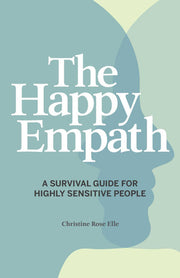 The Happy Empath: A Survival Guide for Highly Sensitive People