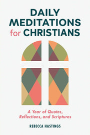 Daily Meditations for Christians: A Year of Quotes, Reflections, and Scriptures