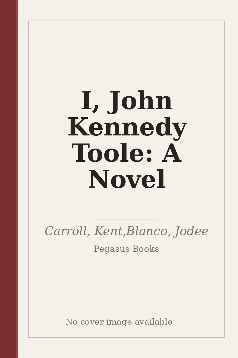 I, John Kennedy Toole: A Novel - no cover image available