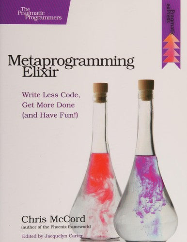 Metaprogramming Elixir: Write Less Code, Get More Done (and Have Fun!)