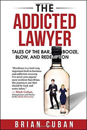 The Addicted Lawyer: Tales of the Bar, Booze, Blow, and Redemption
