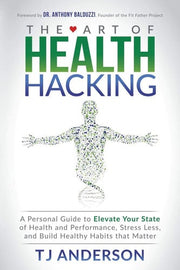 The Art of Health Hacking: A Personal Guide to Elevate Your State of Health and Performance, Stress Less, and Build Healthy Habits that Matter