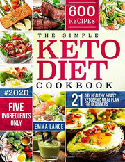The Simple Keto Diet Cookbook: 600 Recipes, Five Ingredients Only, 21-Day Healthy And Easy Ketogenic Meal Plan For Beginners (Keto Cookbook For Beginners)