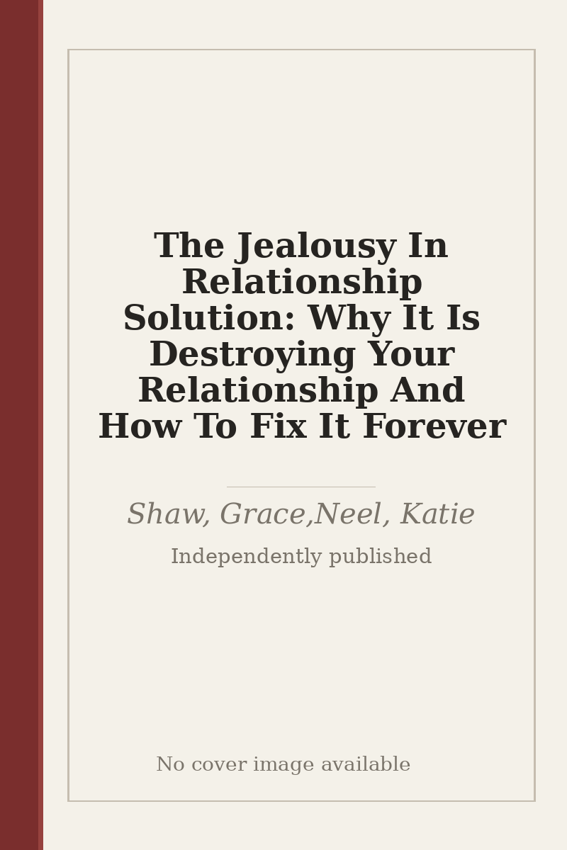 The Jealousy In Relationship Solution: Why It Is Destroying Your Relationship And How To Fix It Forever - no cover image available