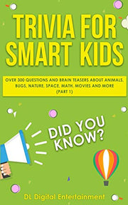 Trivia for Smart Kids: Over 300 Questions About Animals, Bugs, Nature, Space, Math, Movies and So Much More: 1