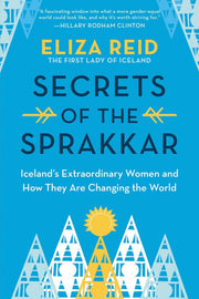 Secrets of the Sprakkar: Iceland’s Extraordinary Women and How They Are Changing the World