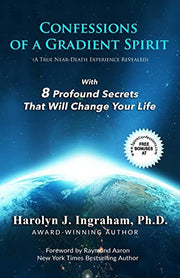 Confessions Of A Gradient Spirit: A Near-Death Experience Revealed With 8 Profound Secrets That Will Change Your Life