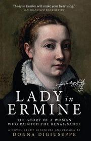 Lady in Ermine — The Story of a Woman Who Painted The Renaissance: A Biographical Novel of Sofonisba Anguissola