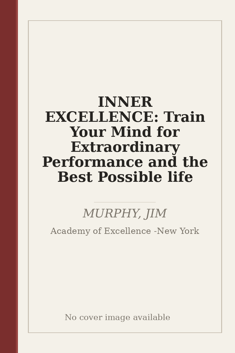 INNER EXCELLENCE: Train Your Mind for Extraordinary Performance and the Best Possible life - no cover image available