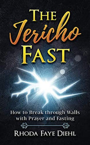 The Jericho Fast: How to Break through Walls with Prayer and Fasting