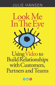 Look Me In the Eye: Using Video to Build Relationships with Customers, Partners and Teams