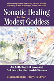 Somatic Healing for the Modest Goddess: An Anthology of Love and Guidance for the Jewish Woman