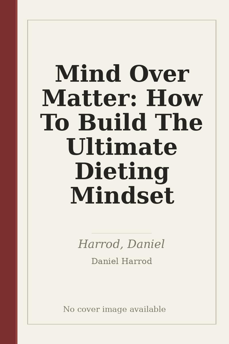 Mind Over Matter: How To Build The Ultimate Dieting Mindset - no cover image available