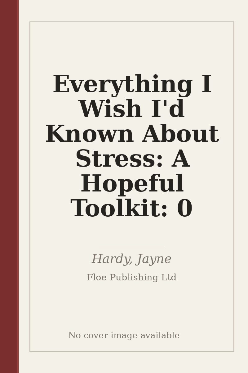 Everything I Wish I'd Known About Stress: A Hopeful Toolkit: 0 - no cover image available