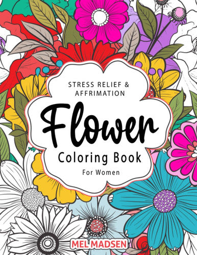 Stress Relief & Affirmation Flower Coloring Book For Adult Women: Unique, Relaxing, Mindful Botanical Floral Designs, Arrangements & Patterns With Butterflies